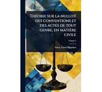 ThÃ(c)orie sur la nullitÃ(c) des conventions et des actes de tout genre, en matière civile