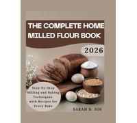 Tha complete home milled flour book: Step by step milling and baking techniques with recipes for every bake