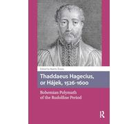 Thaddaeus Hagecius, or Hájek, 1526-1600: Bohemian Polymath of the Rudolfine Period (Scientiae Studies)