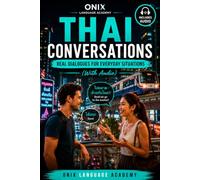 Thai Conversations: Speak Thai Naturally (With Audio): Real-Life Dialogues, Everyday Phrases & Practical Thai for Daily Situations (ONIX Thai Language Series)