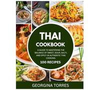 Thai Cookbook: A Guide to Mastering the Balance of Sweet, Sour, Salty, and Spicy in Authentic Thai Cooking