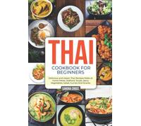 Thai Cookbook for Beginners: Delicious and classic Thai Recipes Make at home Meals, Seafood, Soups, Spicy, Vegetables, Salad, Curries And Snacks