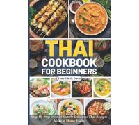 Thai Cookbook for Beginners: Step-By-Step Over 75 Simple Delicious Thai Recipes Make at Home Easily