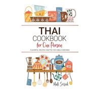Thai Cookbook For One Person: Flavorful Thai Recipes Crafted for Single Servings