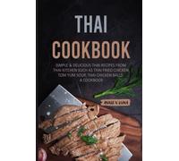 Thai Cookbook: Simple and Delicious Thai Recipes from Thai Kitchen such as Thai Fried Chicken, Tom Yum Soup, Thai Chicken Balls: A Cookbook