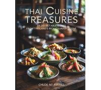 Thai Cuisine Treasures: 84 Delectable Dishes from Thailand's Rich Culinary Scene - Chloe NT Averill