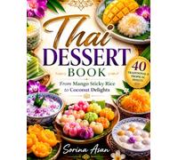 Thai Dessert Book: 40 Traditional & Tropical Sweets - From Mango Sticky Rice to Coconut Delights (Sweet Traditions Around the World)