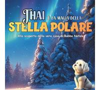 Thai e la magia della Stella Polare: Alla scoperta della vera casa di Babbo Natale (Le Avventure Festose di Thai)