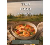 Thai Food Far from Home: Authentic Thai Recipes from a Thai Woman in Canada with Easy-to-Find Ingredients in Canada