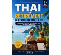 THAI FOR RETIREMENT & LIVING IN THAILAND: Essential Thai For Expats, Daily Life & Long-Term Stays (With Audio) (ONIX Thai Language Series)
