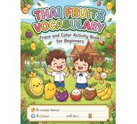 Thai Fruit Vocabulary: Trace and Color Activity Book for Beginners: 40 Fun Pages to Learn Fruit Names in Thai, Practice Handwriting, and Color Delicious Illustrations.