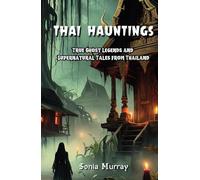 Thai Hauntings: True Ghost Legends and Supernatural Tales from Thailand