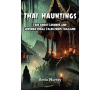Thai Hauntings: True Ghost Legends and Supernatural Tales from Thailand