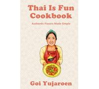 Thai Is Fun Cookbook: Authentic Flavors Made Simple | 25 recipes for Modern Home Cook| Thai Street Food | Gift for Thai Food lover and Beginner to Thai cuisine | 5.5 by 8.5 Inches
