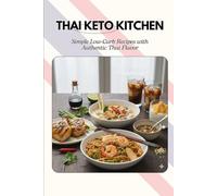 Thai Keto Kitchen: Simple Low-Carb Recipes with Authentic Thai Flavor