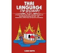 THAI LANGUAGE FOR BEGINNERS: A Practical Step-by-Step Guide to Speaking, Reading, and Understanding Everyday Thai Fast - with Pronunciation, Cultural ... Conversations (Language Mastery Guides)