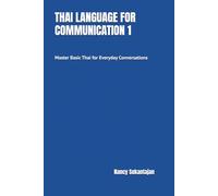 THAI LANGUAGE FOR COMMUNICATION 1: Master Basic Thai for Everyday Conversations