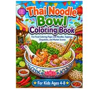 Thai Noodle Bowl Coloring Book for Kids Ages 4-8: Fun Food Coloring Pages with Noodles, Toppings, Chopsticks, and Market Scenes