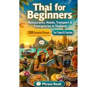 Thai Phrase Book for Beginners: 1200 Essential Thai Phrases for Travel in Thailand: Easy Pronunciation Guide, Everyday Conversations, Restaurants, ... & Cultural Tips for Exploring Thailand