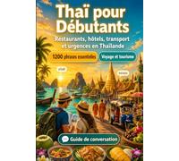 Thaï Pour Débutants: 1200 phrases essentielles en Thaï pour voyager en Thaïlande: Guide de prononciation facile, conversations du quotidien, ... conseils culturels pour explorer la Thaïlande
