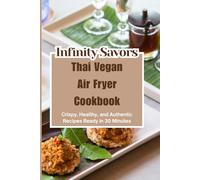 Thai Vegan Air Fryer Cookbook | Air Fryer Recipes Cookbook | Quick Vegan Meals: Crispy, Healthy & Easy Plant-Based Recipes with Authentic Thai Flavors in 30 Minutes