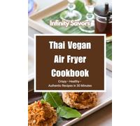 Thai Vegan Air Fryer Cookbook | Air Fryer Recipes Cookbook | Quick Vegan Meals: Crispy, Healthy & Easy Plant-Based Recipes with Authentic Thai Flavors in 30 Minutes