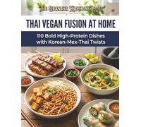 Thai Vegan Fusion at Home: 110 Bold High-Protein Dishes with Korean-Mex-Thai Twists (The Grantha Kitchen Series)