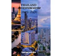THAILAND ADVENTURE GUIDE 2025-2026: “Discover Ancient Wonders, Island Paradises & Urban Energy from Bangkok to Chiang Mai”