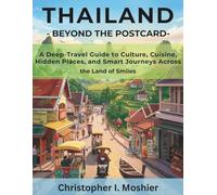 Thailand Beyond the Postcard: A Deep-Travel Guide to Culture, Cuisine, Hidden Places, and Smart Journeys Across the Land of Smiles (First-Time Traveler Series)
