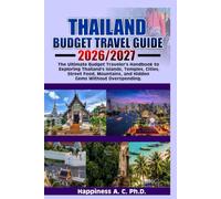 THAILAND BUDGET TRAVEL GUIDE 2026/2027: The Ultimate Budget Traveler's Handbook to Exploring Thailand's Islands, Temples, Cities, Street Food, Mountains, and Hidden Gems Without Overspending