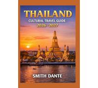 THAILAND CULTURAL TRAVEL 2026 - 2027: Hidden Gems · Street Food · Temples · Island Adventures Expert Itineraries for Every Kind of Traveller