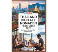 Thailand Digitale Nomaden Reiseführer 2026 - Bangkok, Chiang Mai und Phuket: Reale Kosten, Visa- und Rechtsberatung, Sicherheit, WLAN, Wohnraum und ... Neulinge (Reiseführer für digitale Nomaden)