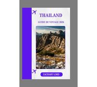 THAILAND GUIDE DE VOYAGE 2026: « Votre passeport pour une immersion culturelle, une cuisine délicieuse et l'aventure »