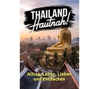 Thailand hautnah!: Alltag, Leben, Lieben und entdecken