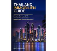 Thailand Immobilien Guide: Strategien, Chancen und Risiken beim Immobilienkauf in Thailand - Der Praxisguide für Investoren und Auswanderer