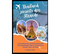 Thailand jenseits der Strände: Lokale Geheimnisse, detaillierte Reiserouten und kostengünstige Tipps zur Erkundung von Tempeln, Inseln und Kultur