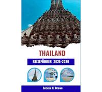THAILAND REISEFÜHRER 2025-2026: Entdecken Sie lokale Reisen, kulturelle Highlights und clevere Reiserouten für jeden Entdeckertyp