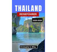 THAILAND REISEFÜHRER 2025-2026: Tempel, Traditionen und tropische Rückzugsorte in Südostasien entdecken