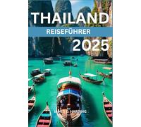 THAILAND REISEFÜHRER 2025: Die pulsierende Seele Südostasiens entdecken