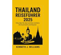 THAILAND REISEFÜHRER 2025: Erkunden Sie das Land des Lächelns mit Zuversicht und Staunen