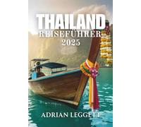 THAILAND REISEFÜHRER 2025: Thailand-Reisen leicht gemacht: Regionale Highlights, Reiserouten und lokale Geheimnisse