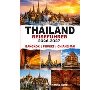 Thailand Reiseführer 2026-2027: Bangkok, Phuket & Chiang Mai - Entdecken Sie mit Expertentipps, Geheimtipps, perfekten Reiserouten, Unterkünften, Essen, Kultur und Nachtleben
