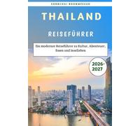 Thailand Reiseführer 2026-2027: Ein moderner Reiseführer zu Kultur, Abenteuer, Essen und Inselleben