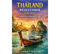 THAILAND REISEFÜHRER 2026-2027: Entdecken Sie verborgene Tempel, tropische Inseln und kristallklare Strände