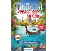 THAILAND REISEFÜHRER 2026: Der ultimative Guide für Erstbesucher - Insider-Tipps, Traumrouten, Budget-Tricks und die schönsten Orte von Bangkok bis Phuket - inkl. Karten & praktischer QR-Codes