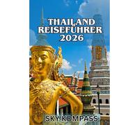 THAILAND REISEFÜHRER 2026: Entdecken Sie Tempel, Strände, Essen und Kultur mit Insidertipps im Land des Lächelns