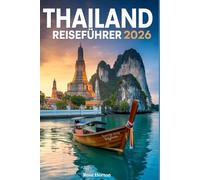 Thailand Reiseführer 2026: Ihr ultimativer Begleiter zur Erkundung des Landes des Lächelns mit Karten, Sehenswürdigkeiten, Geheimtipps für die lokale ... Reiserouten für die perfekte Reise .