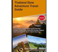 Thailand Slow Adventure Travel Guide 2026: Travel Deeper Through Hidden Islands, Mountain Villages, Temple Towns, Scenic Rail Journeys, Regional Food, and Flexible 10-Day to 1-Month Itineraries.