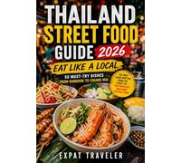 Thailand Street Food Guide 2026: Eat Like a local 50 Must-Try Dishes from Bangkok to Chiang Mai