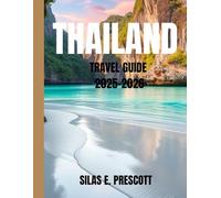 THAILAND TRAVEL GUIDE 2025-2026: A Complete Roadmap to Exploring Thailand’s Culture, Cuisine, Destinations & Travel Essentials for Every Type of Traveler